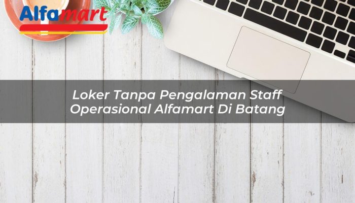 Loker Tanpa Pengalaman Staff Operasional Alfamart di Batang Tahun 2025