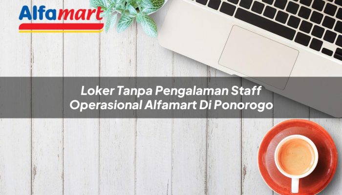 Loker Tanpa Pengalaman Staff Operasional Alfamart di Ponorogo Tahun 2025