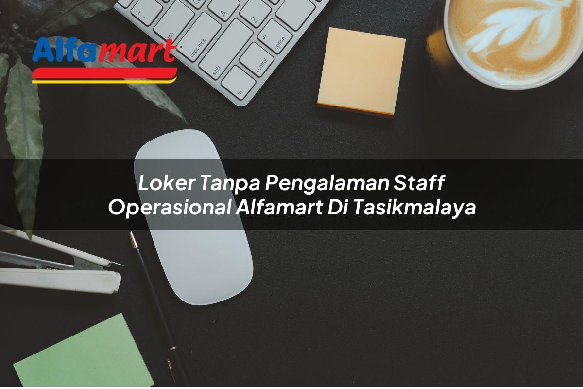 loker tanpa pengalaman staff operasional alfamart di tasikmalaya 1750160335