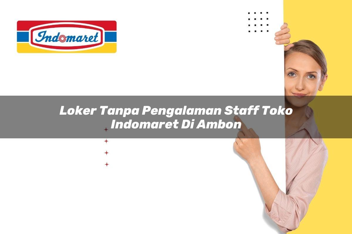 loker tanpa pengalaman staff toko indomaret di ambon 1749622081