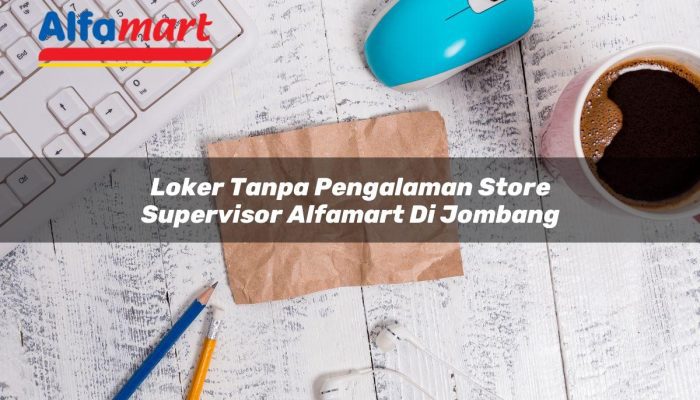 Loker Tanpa Pengalaman Store Supervisor Alfamart di Jombang Tahun 2025