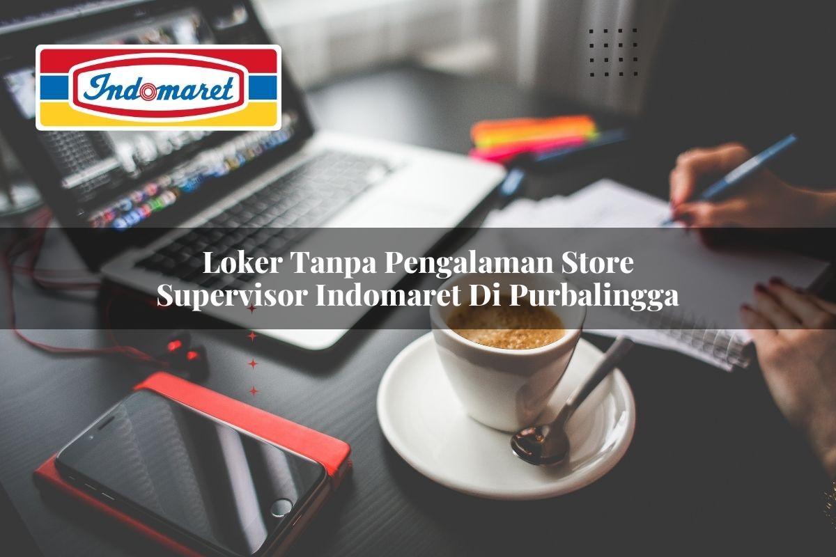 loker tanpa pengalaman store supervisor indomaret di purbalingga 1749815764