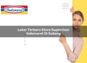 Loker Terbaru Store Supervisor Indomaret di Subang Tahun 2025 8 Loker Terbaru Store Supervisor Indomaret di Subang Tahun 2025