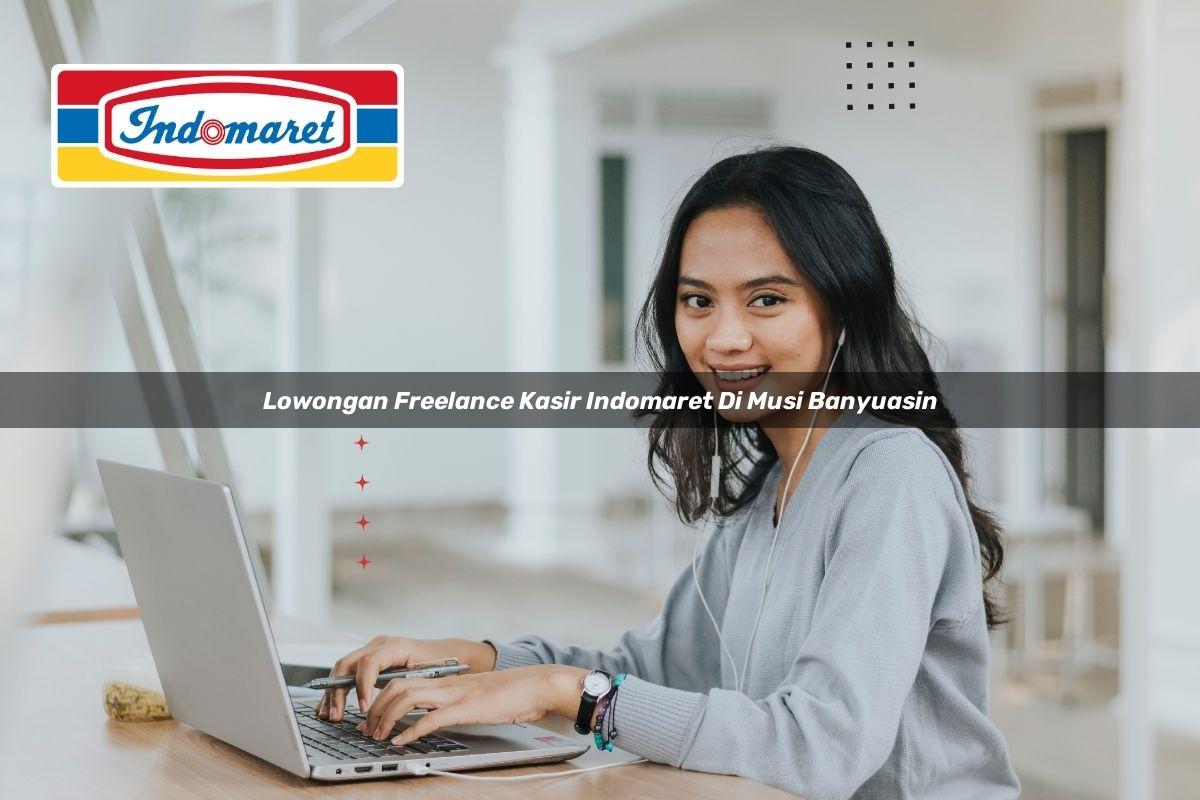lowongan freelance kasir indomaret di musi banyuasin 1748952434