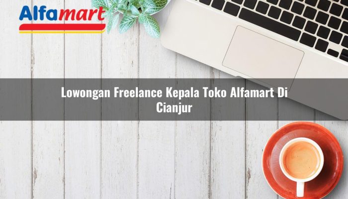 Lowongan Freelance Kepala Toko Alfamart di Cianjur Tahun 2025