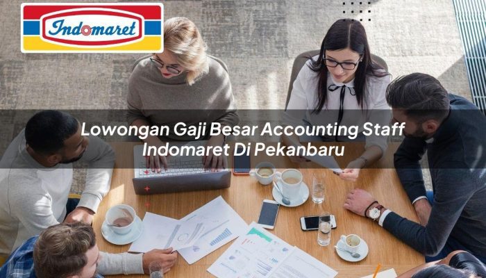 Lowongan Gaji Besar Accounting Staff Indomaret di Pekanbaru Tahun 2025