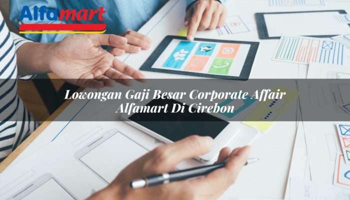 Lowongan Gaji Besar Corporate Affair Alfamart di Cirebon Tahun 2025