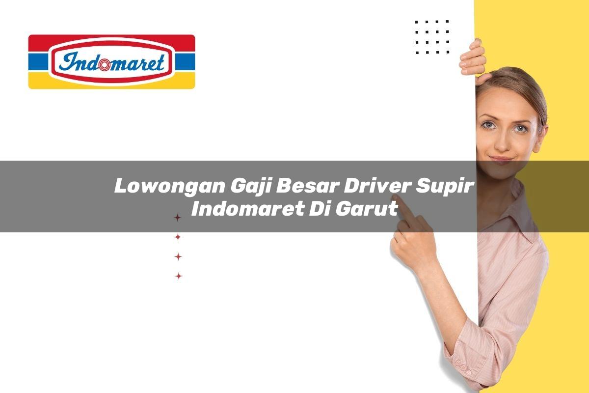 lowongan gaji besar driver supir indomaret di garut 1749630617