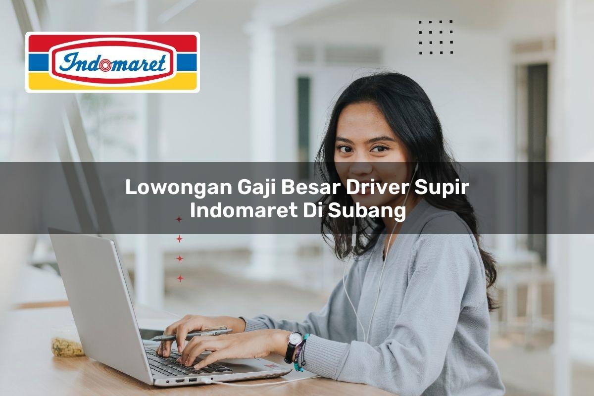 lowongan gaji besar driver supir indomaret di subang 1749457036