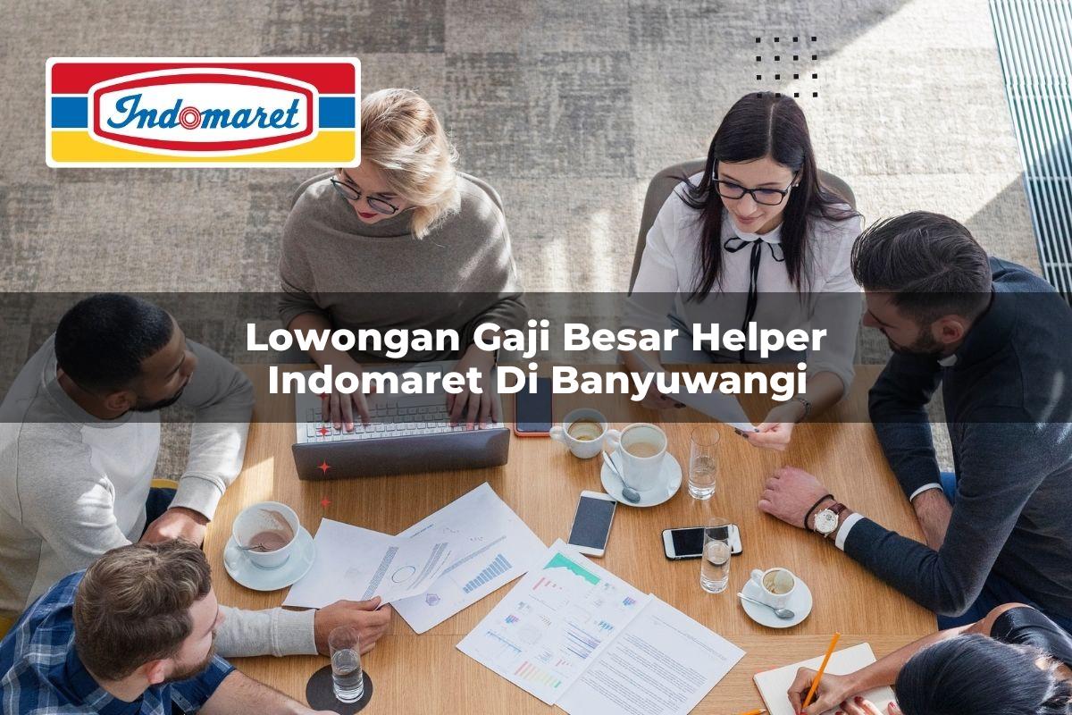 lowongan gaji besar helper indomaret di banyuwangi 1749803404