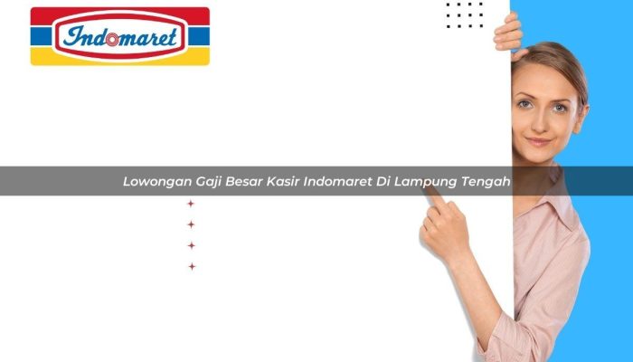 Lowongan Gaji Besar Kasir Indomaret di Lampung Tengah Tahun 2025