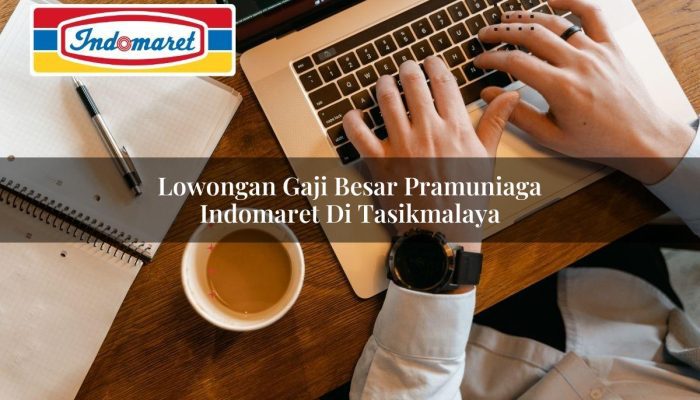 Lowongan Gaji Besar Pramuniaga Indomaret di Tasikmalaya Tahun 2025