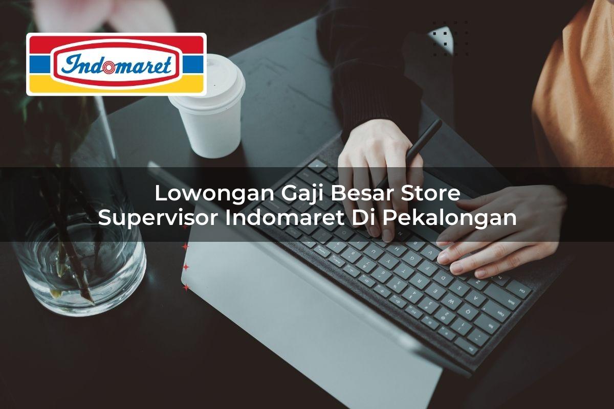 lowongan gaji besar store supervisor indomaret di pekalongan 1749816176