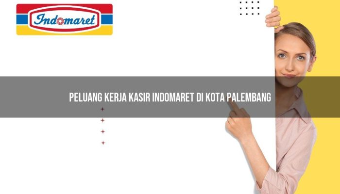 Peluang Kerja Kasir Indomaret di Kota Palembang Tahun 2025