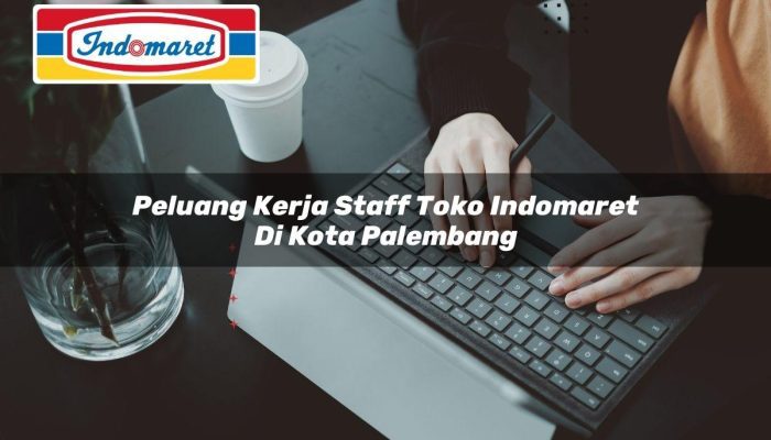 Peluang Kerja Staff Toko Indomaret di Kota Palembang Tahun 2025