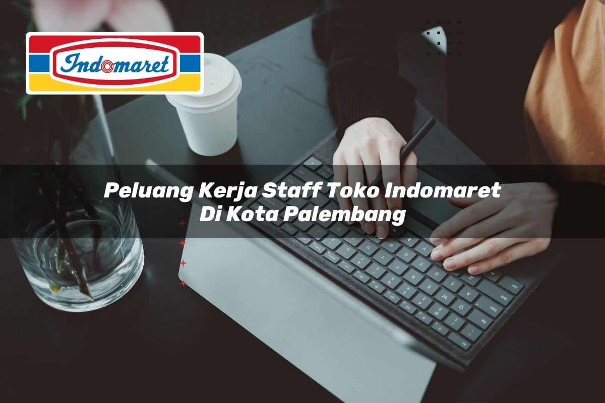 peluang kerja staff toko indomaret di kota palembang 1749439444