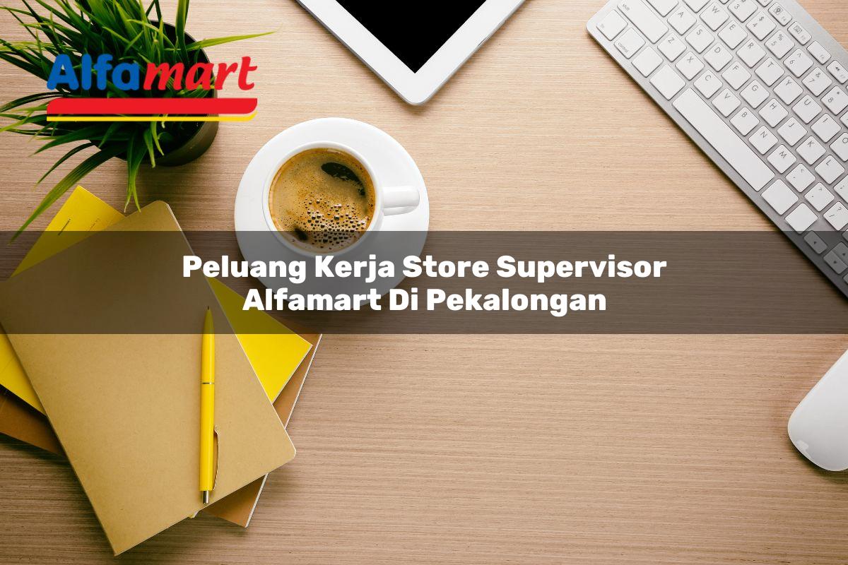 peluang kerja store supervisor alfamart di pekalongan 1749974748