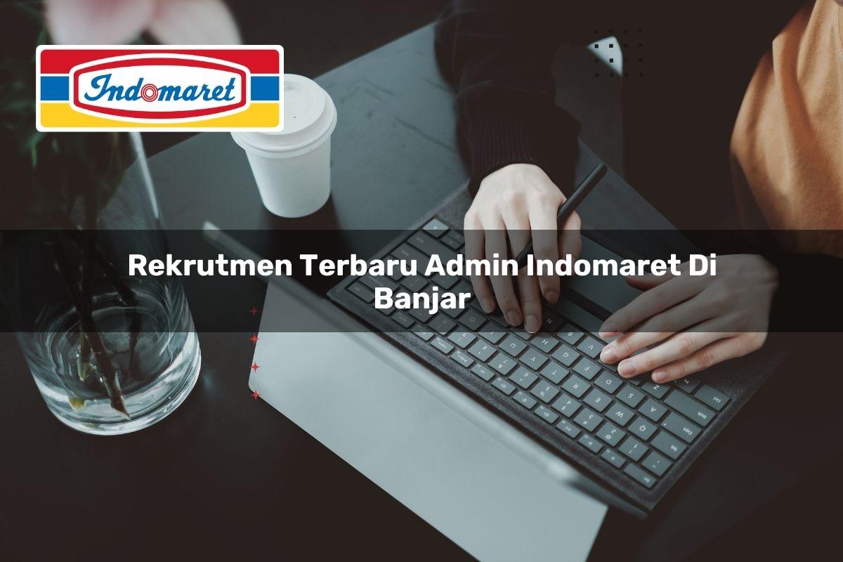 rekrutmen terbaru admin indomaret di banjar 1749816896