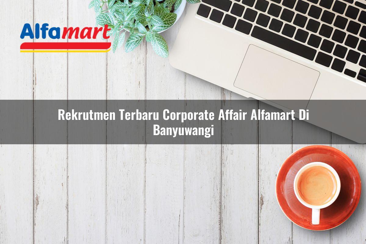rekrutmen terbaru corporate affair alfamart di banyuwangi 1750159761