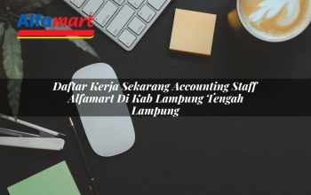 daftar kerja sekarang accounting staff alfamart di kab lampung tengah lampung 1753534881