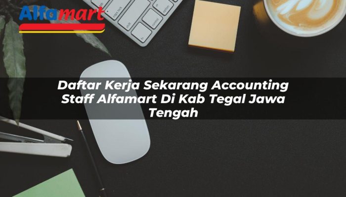 Daftar Kerja Sekarang Accounting Staff Alfamart di Kab. Tegal, Jawa Tengah Tahun 2025