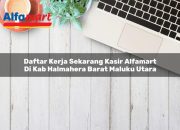 Daftar Kerja Sekarang Kasir Alfamart di Kab. Halmahera Barat, Maluku Utara Tahun 2025