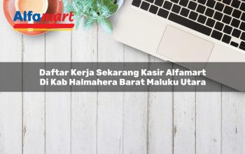 Daftar Kerja Sekarang Kasir Alfamart di Kab. Halmahera Barat, Maluku Utara Tahun 2025 5 daftar kerja sekarang kasir alfamart di kab halmahera barat maluku utara 1753703258