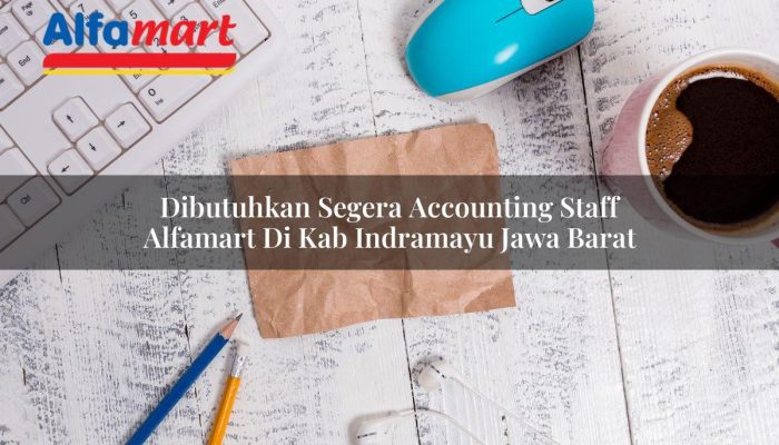Dibutuhkan Segera Accounting Staff Alfamart di Kab. Indramayu, Jawa Barat Tahun 2025