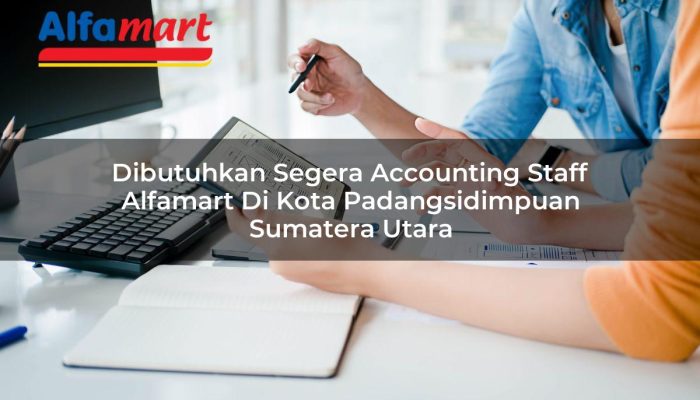 Dibutuhkan Segera Accounting Staff Alfamart di Kota Padangsidimpuan, Sumatera Utara Tahun 2025