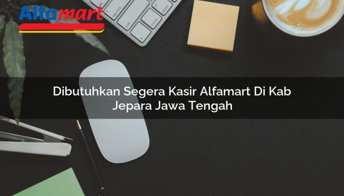Dibutuhkan Segera Kasir Alfamart di Kab. Jepara, Jawa Tengah Tahun 2025