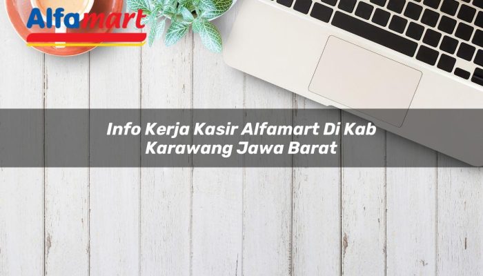 Info Kerja Kasir Alfamart di Kab. Karawang, Jawa Barat Tahun 2025
