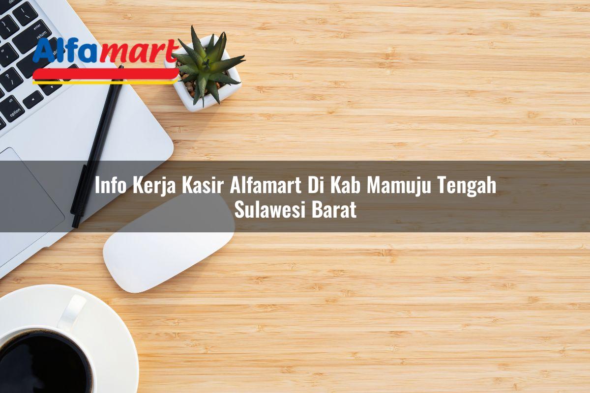info kerja kasir alfamart di kab mamuju tengah sulawesi barat 1753534574