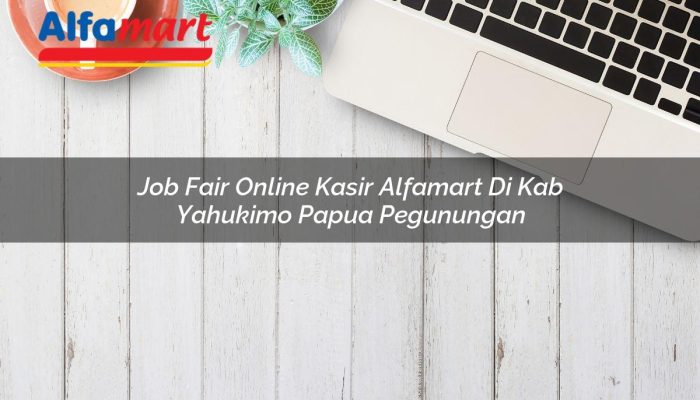 Job Fair Online Kasir Alfamart di Kab. Yahukimo, Papua Pegunungan Tahun 2025