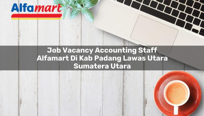 Job Vacancy Accounting Staff Alfamart di Kab. Padang Lawas Utara, Sumatera Utara Tahun 2025