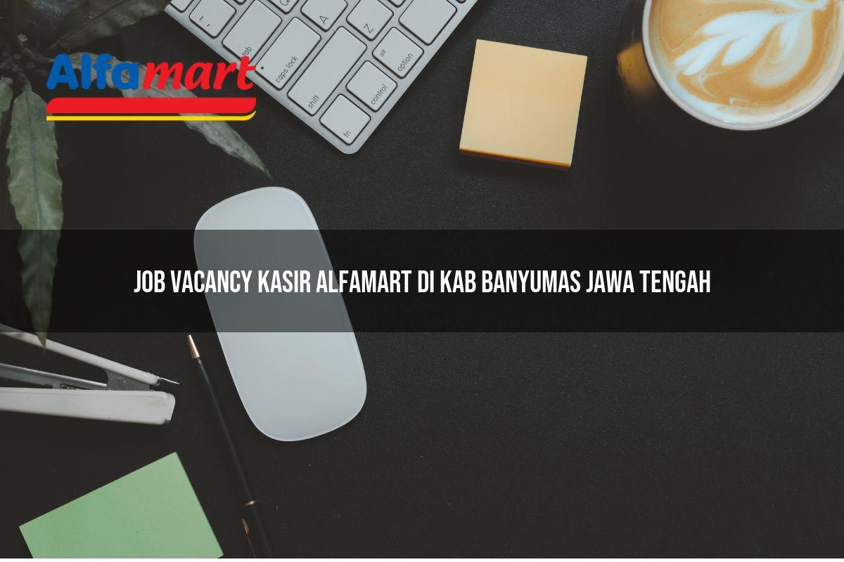 job vacancy kasir alfamart di kab banyumas jawa tengah 1753603042