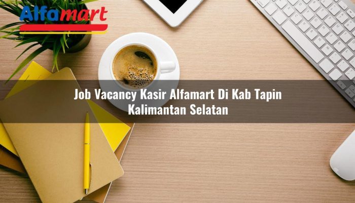 Job Vacancy Kasir Alfamart di Kab. Tapin, Kalimantan Selatan Tahun 2025
