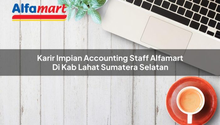 Karir Impian Accounting Staff Alfamart di Kab. Lahat, Sumatera Selatan Tahun 2025