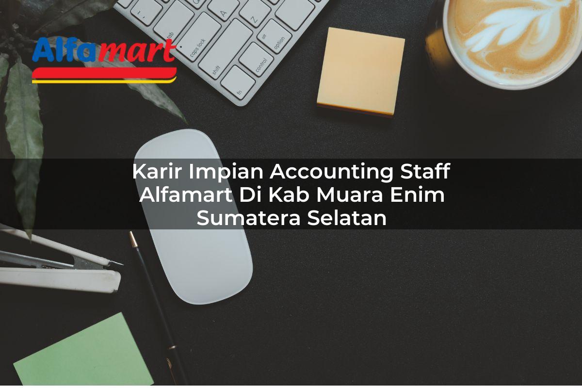 karir impian accounting staff alfamart di kab muara enim sumatera selatan 1753538780