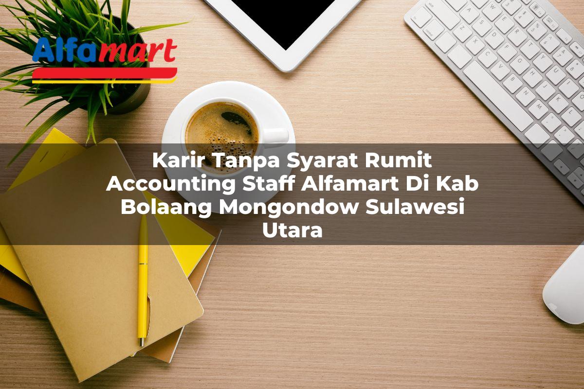 karir tanpa syarat rumit accounting staff alfamart di kab bolaang mongondow sulawesi utara 1753537279