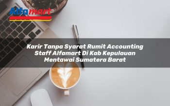 Karir Tanpa Syarat Rumit Accounting Staff Alfamart di Kab. Kepulauan Mentawai, Sumatera Barat Tahun 2025