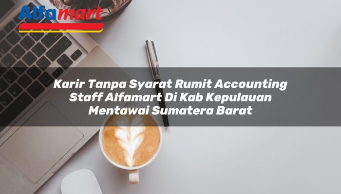 Karir Tanpa Syarat Rumit Accounting Staff Alfamart di Kab. Kepulauan Mentawai, Sumatera Barat Tahun 2025