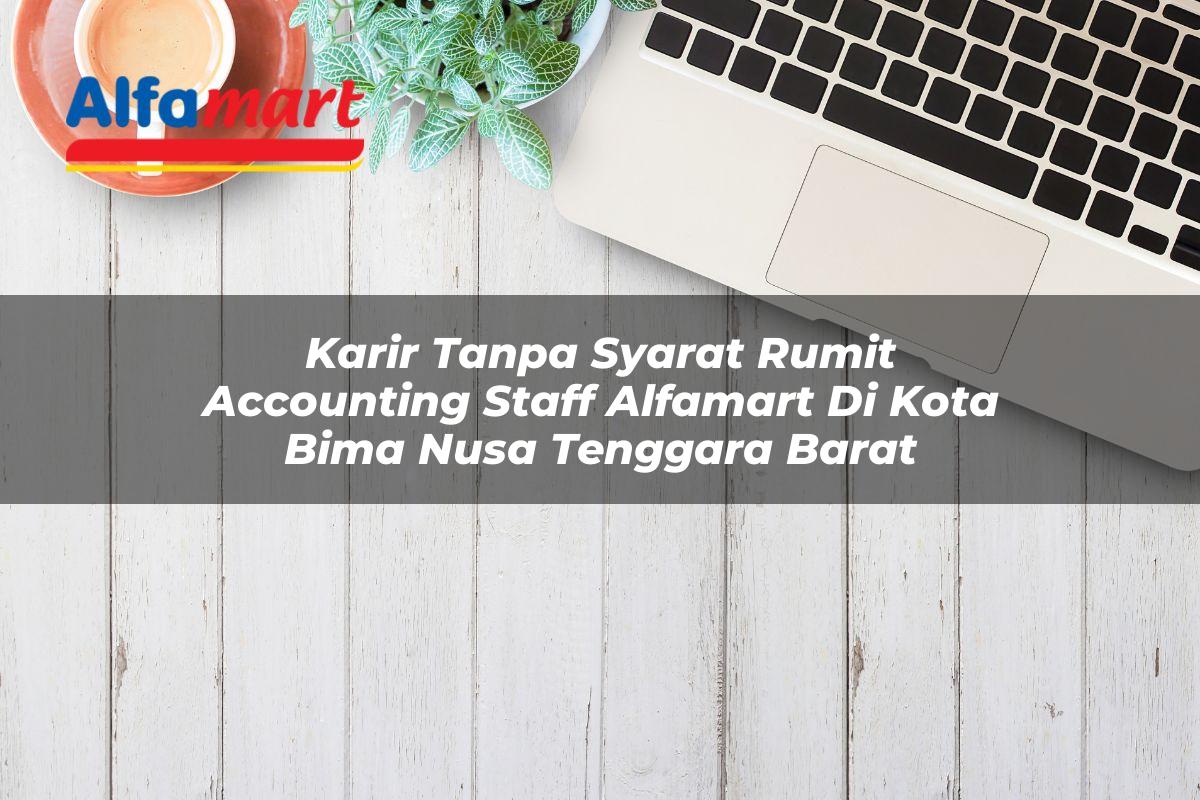 karir tanpa syarat rumit accounting staff alfamart di kota bima nusa tenggara barat 1753615348