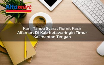 karir tanpa syarat rumit kasir alfamart di kab kotawaringin timur kalimantan tengah 1753524074