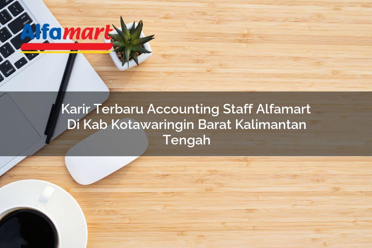 karir terbaru accounting staff alfamart di kab kotawaringin barat kalimantan tengah 1753542980