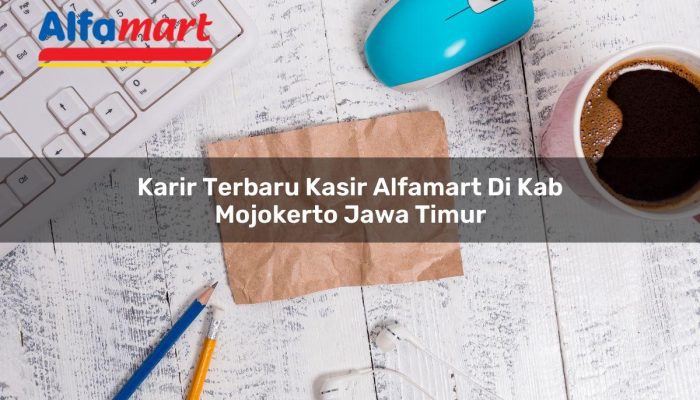 Karir Terbaru Kasir Alfamart di Kab. Mojokerto, Jawa Timur Tahun 2025