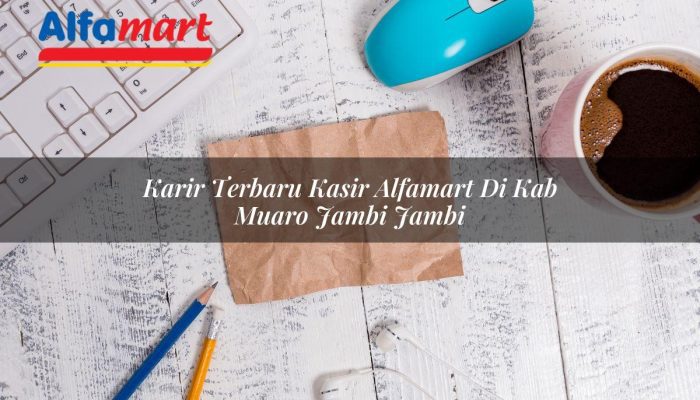 Karir Terbaru Kasir Alfamart di Kab. Muaro Jambi, Jambi Tahun 2025