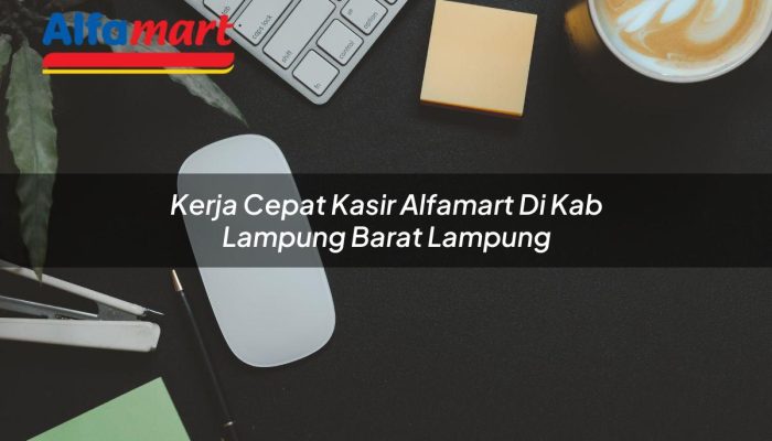 Kerja Cepat Kasir Alfamart di Kab. Lampung Barat, Lampung Tahun 2025