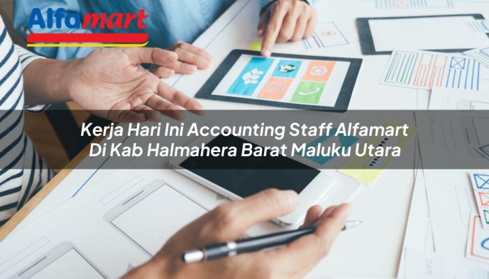 Kerja Hari Ini Accounting Staff Alfamart di Kab. Halmahera Barat, Maluku Utara Tahun 2025