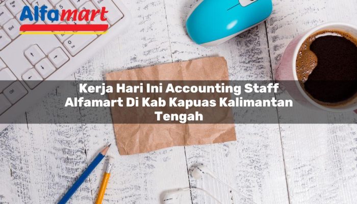 Kerja Hari Ini Accounting Staff Alfamart di Kab. Kapuas, Kalimantan Tengah Tahun 2025