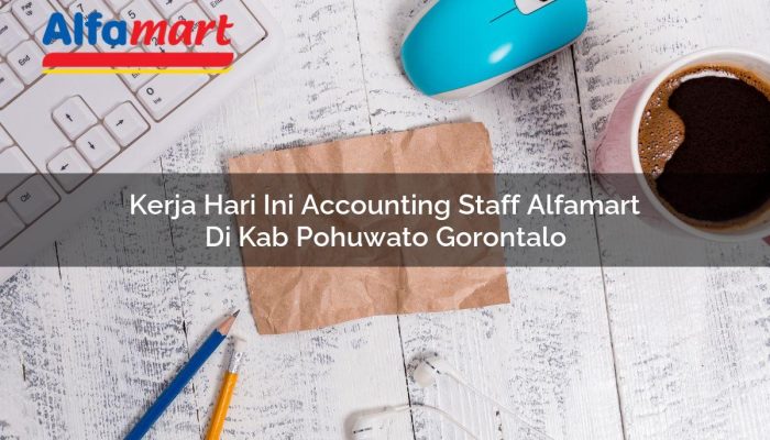 Kerja Hari Ini Accounting Staff Alfamart di Kab. Pohuwato, Gorontalo Tahun 2025
